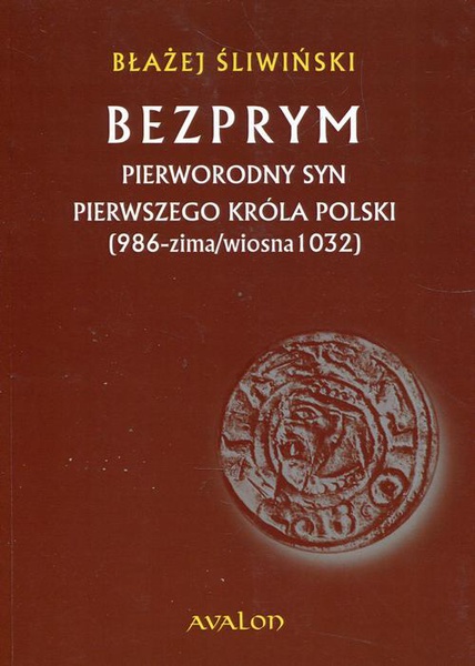 Okładka:Bezprym. Pierworodny syn pierwszego króla Polski (986 - zima/wiosna 1032) 