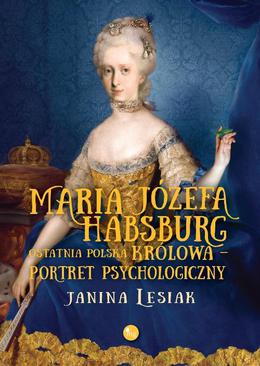 ebook Maria Józefa Habsburg. Ostatnia polska królowa. Portret psychologiczny
