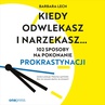 ebook Kiedy odwlekasz i narzekasz... 102 sposoby na pokonanie prokrastynacji - Barbara Lech