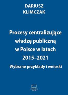 ebook Procesy centralizujące władzę publiczną w Polsce w latach 2015–2021. Wybrane przykłady i wnioski