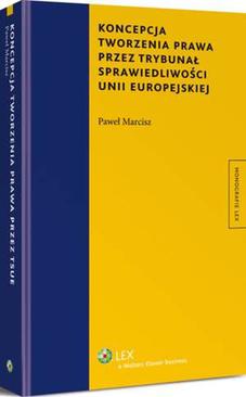ebook Koncepcja tworzenia prawa przez Trybunał Sprawiedliwości Unii Europejskiej