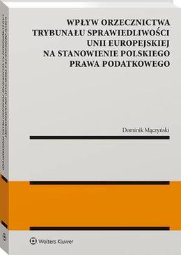ebook Wpływ orzecznictwa Trybunału Sprawiedliwości Unii Europejskiej na stanowienie polskiego prawa podatkowego