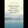 ebook Poetycki świat Wacława Oszajcy - Anna Wzorek