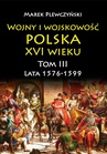 ebook Wojny i wojskowość polska XVI wieku. Tom III. Lata 1576-1599 - Marek Plewczyński