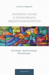 ebook Filozofia nauki o stosunkach międzynarodowych. Ontologia. Epistemologia. Metodologia - Andrzej Gałganek