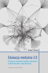 ebook Edukacja medialna 3.0. Krytyczne rozumienie mediów cyfrowych w dobie Big Data i algorytmizacji - Grzegorz Ptaszek