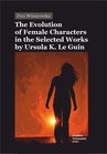 ebook The Evolution of Female Characters in the Selected Works by Ursula K. Le Guin - Ewa Wiśniewska