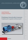 ebook Podstawy konstrukcji maszyn. Projektowanie napędów mechanicznych - Leszek Kuśmierz,Grzegorz Ponieważ