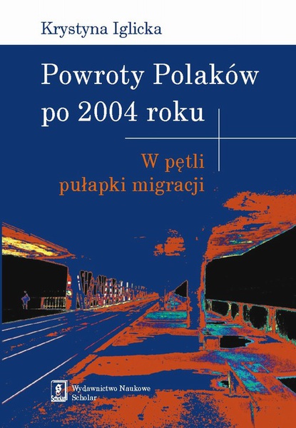 Okładka:Powroty Polaków po 2004 roku. W pętli pułapki migracji 