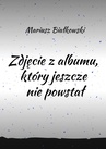 ebook Zdjęcie z albumu, który jeszcze nie powstał - Mariusz Białkowski
