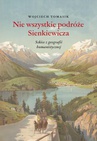 ebook Nie wszystkie podróże Sienkiewicza. Szkice z geografii humanistycznej - Wojciech Tomasik