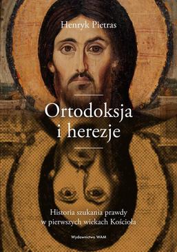ebook Ortodoksja i herezje. Historia szukania prawdy w pierwszych wiekach Kościoła