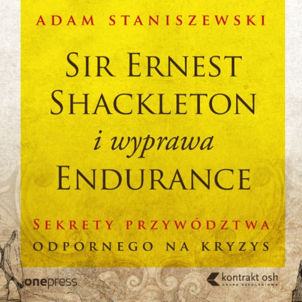 Okładka:Sir Ernest Shackleton i wyprawa Endurance. Sekrety przywództwa odpornego na kryzys 