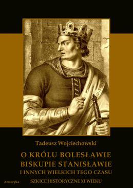 ebook O królu Bolesławie, biskupie Stanisławie i innych wielkich tego czasu. Szkice historyczne jedenastego wieku