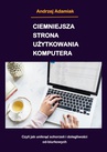 ebook Ciemniejsza strona użytkowania komputera - Andrzej Adamiak