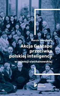 ebook Akcja Gestapo przeciwko polskiej inteligencji w rejencji ciechanowskiej. Aresztowani i deportowani do obozów koncentracyjnych w III Rzeszy w kwietniu 1940 roku