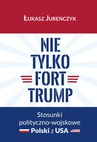 ebook Nie tylko Fort Trump. Stosunki polityczno-wojskowe Polski z USA - Łukasz Jureńczyk