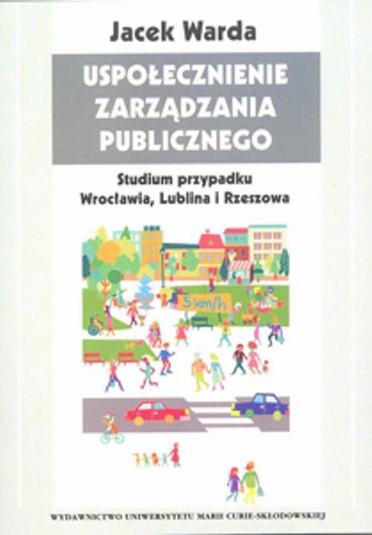 Okładka:Uspołecznienie zarządzania publicznego Studium przypadku Wrocławia, Lublina i Rzeszowa 