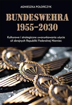 ebook Bundeswehra 1955–2030. Kulturowe i strategiczne uwarunkowania użycia sił zbrojnych Republiki Federalnej Niemiec