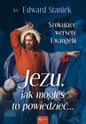 ebook Jezu, jak mogłeś to powiedzieć… Szokujące wersety Ewangelii - Edward Staniek