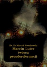 ebook Marcin Luter - twórca pseudoreformacji - Marceli Nowakowski
