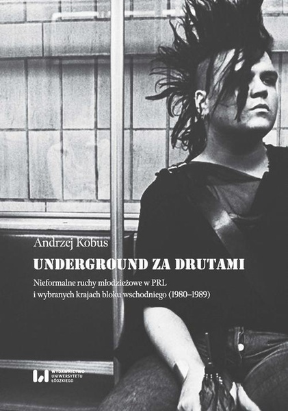 Okładka:Underground za drutami. Nieformalne ruchy młodzieżowe w PRL i wybranych krajach bloku wschodniego (1980–1989) 