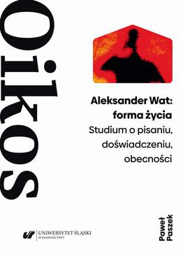 ebook Aleksander Wat: forma życia. Studium o pisaniu, doświadczeniu, obecności