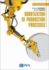 ebook Robotization of production processes - Jarosław Panasiuk,Wojciech Kaczmarek,Yaroslav Panasiuk