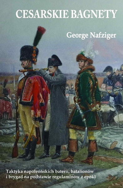 Okładka:Cesarskie bagnety. Taktyka napoleońskich baterii, batalionów i brygad na podstawie regulaminów z epoki 