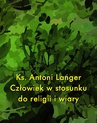 ebook Człowiek w stosunku do religii i wiary - Ks. Antoni Langer