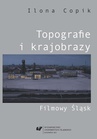 ebook Topografie i krajobrazy. Filmowy Śląsk - Ilona Copik