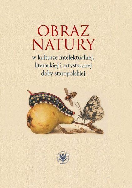 Okładka:Obraz natury w kulturze intelektualnej literackiej i artystycznej doby staropolskiej 