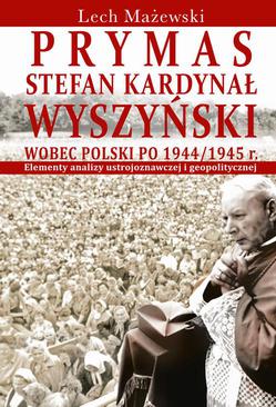 ebook Prymas Stefan Kardynał Wyszyński wobec Polski po 1944/1945 r.