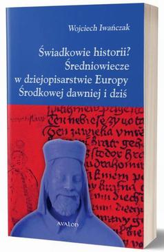 ebook Świadkowie historii? Średniowiecze w dziejopisarstwie Europy Środkowej dawniej i dziś