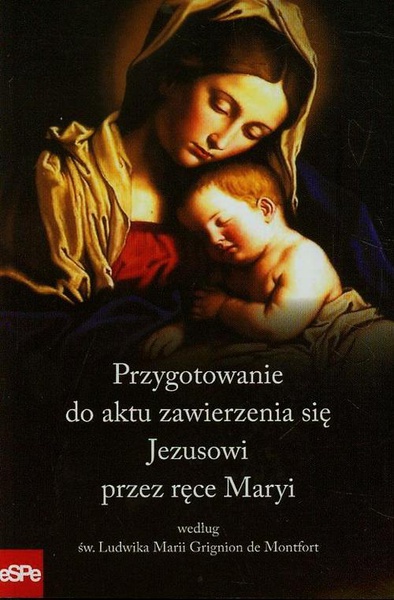 Okładka:Przygotowanie do aktu zawierzenia się Jezusowi przez ręce Maryi według św. Ludwika Marii Grignion de Montfort 