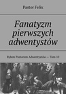 ebook Fanatyzm pierwszych adwentystów - Pastor Felix