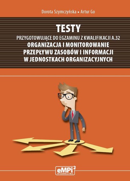 Okładka:Testy przygotowujące do egzaminu z kwalifikacji A.32 Organizacja i monitorowanie przepływu zasobów i informacji w jednostkach organizacyjnych 