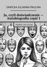 ebook Ja, czyli doświadczenie — Autobiografia część I - Sawicka Paulina