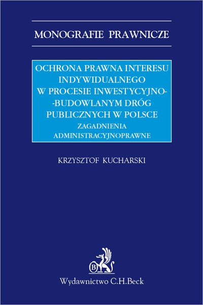 Okładka:Ochrona prawna interesu indywidualnego w procesie inwestycyjno-budowlanym dróg publicznych w Polsce. Zagadnienia administracyjnoprawne 