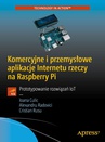 ebook Komercyjne i przemysłowe aplikacje Internetu rzeczy na Raspberry Pi - Ioana Culic Alexandru Radovici Cristian Rusu
