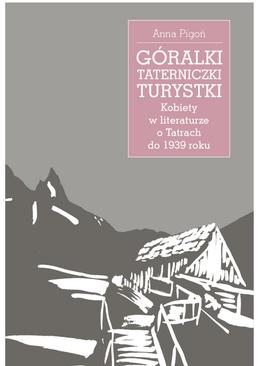 ebook Góralki, taterniczki, turystki Kobiety w literaturze o Tatrach do 1939 roku