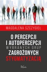 ebook O percepcji i autopercepcji wybranych grup zagrożonych stygmatyzacją - Magdalena Szczygieł