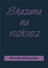 ebook Skazana na rozkosz - Wioletta Wilczyńska
