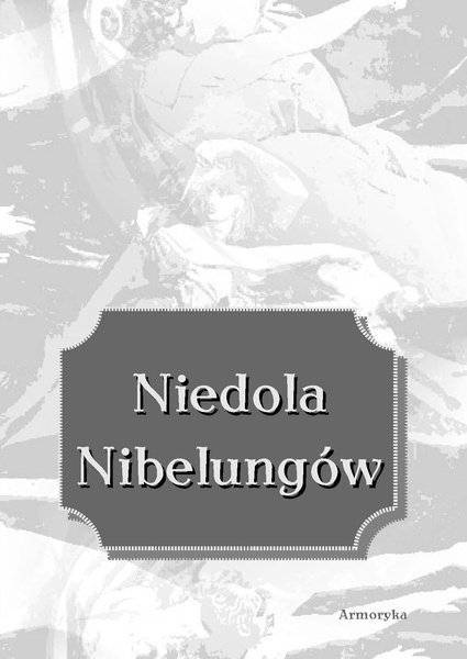 Okładka:Niedola Nibelungów, inaczej Pieśń o Nibelungach czyli Das Nibelungenlied 