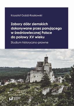 ebook Zabory dóbr ziemskich dokonywane przez panującego w średniowiecznej Polsce do połowy XV wieku. Studium historyczno-prawne