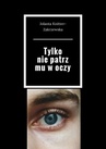 ebook Tylko nie patrz mu w oczy - Jolanta Knitter-Zakrzewska
