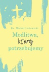 ebook Modlitwa, której potrzebujemy - Michał Lubowicki,ks. Michał Lubowicki