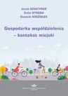 ebook Gospodarka współdzielenia – kontekst miejski - Rafał Otręba,Jacek Szołtysek,Dominik Krężołek