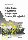 ebook Jedna Rosja w systemie politycznym Federacji Rosyjskiej - Michał Słowikowski