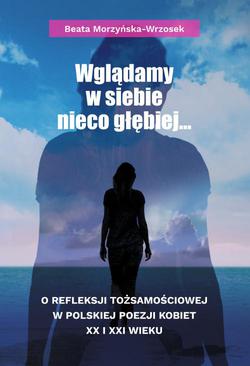 ebook Wglądamy w siebie nieco głębiej… O refleksji tożsamościowej w polskiej poezji kobiet XX i XXI wieku